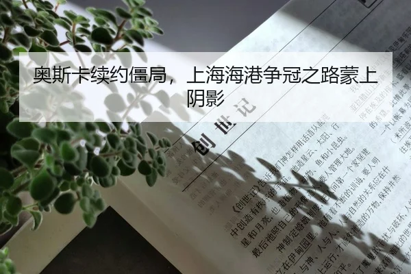 奥斯卡续约僵局，上海海港争冠之路蒙上阴影