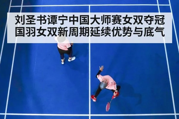 刘圣书谭宁中国大师赛女双夺冠 国羽女双新周期延续优势与底气